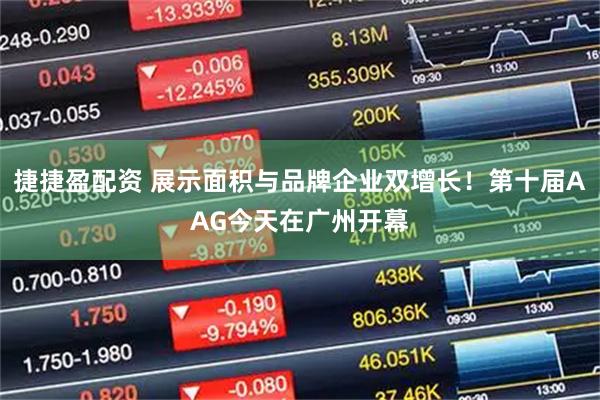 捷捷盈配资 展示面积与品牌企业双增长！第十届AAG今天在广州开幕