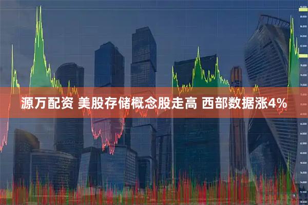 源万配资 美股存储概念股走高 西部数据涨4%